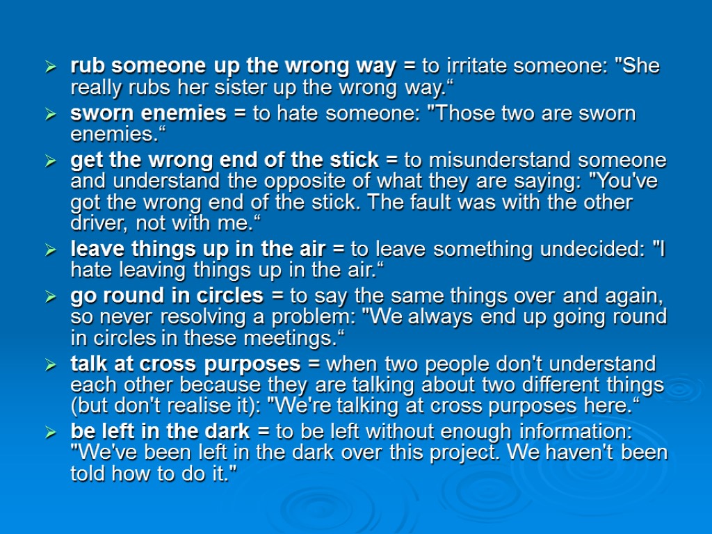 rub someone up the wrong way = to irritate someone: 